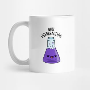 Quit Overeacting Cute Chemisty Pun Mug